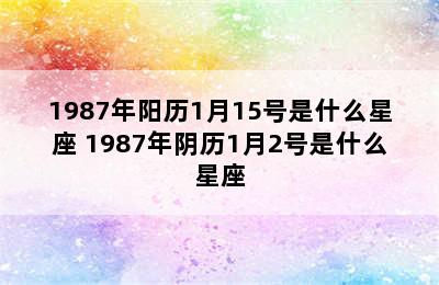 1987年阳历1月15号是什么星座 1987年阴历1月2号是什么星座